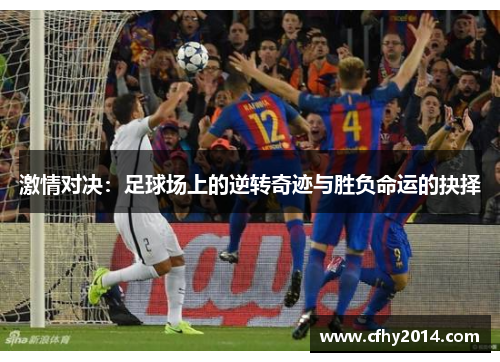 激情对决：足球场上的逆转奇迹与胜负命运的抉择