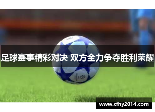 足球赛事精彩对决 双方全力争夺胜利荣耀