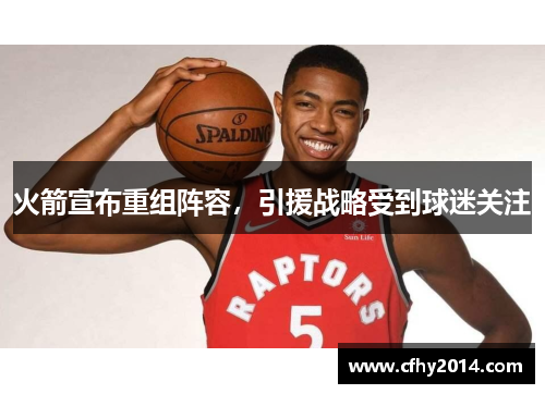 火箭宣布重组阵容，引援战略受到球迷关注