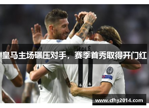 皇马主场碾压对手，赛季首秀取得开门红