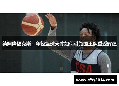 德阿隆福克斯：年轻篮球天才如何引领国王队重返辉煌